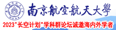 日本极品美女操逼视频南京航空航天大学2023“长空计划”学科群论坛诚邀海内外学者